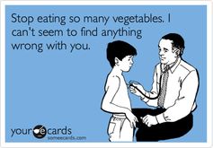 Funny Get Well Ecard: Stop eating so many vegetables. I can't seem to find anything wrong with you.